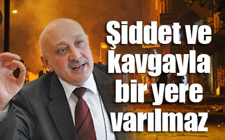 Şiddet ve kavgayla bir yere varılmaz 