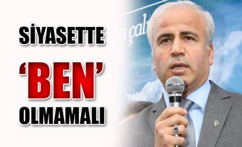 SİYASETTE HİÇBİR ZAMAN BEN OLMAMALI