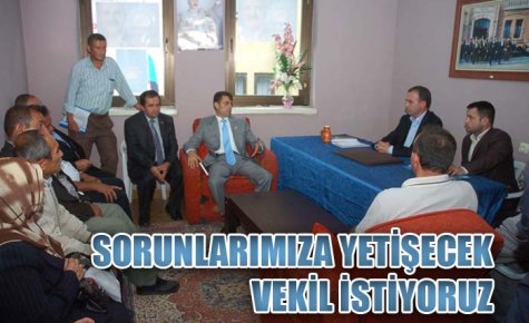 SORUNLARIMIZA YETİŞECEK VEKİL İSTİYORUZ