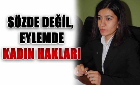 SÖZDE DEĞİL, EYLEMDE KADIN HAKLARI