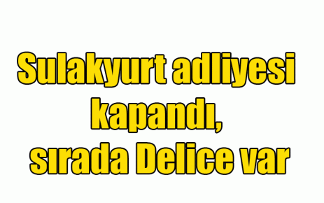 Sulakyurt adliyesi kapandı, sırada Delice var