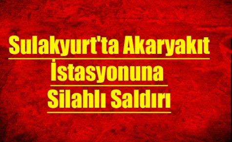 Sulakyurt`ta Akaryakıt İstasyonuna Silahlı Saldırı