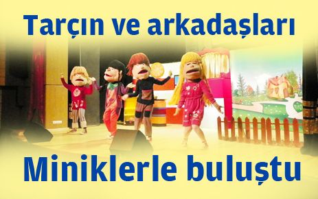 Tarçın ve arkadaşları miniklerle buluştu