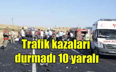 Trafik kazaları durmadı 10 yaralı