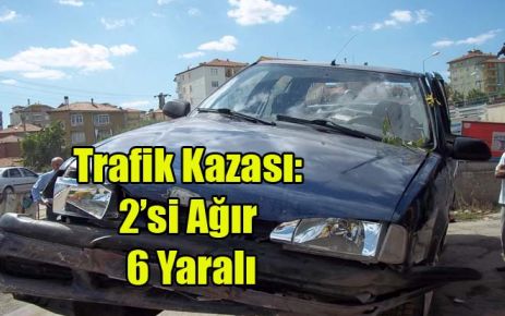 Trafik Kazası: 2?si Ağır 6 Yaralı