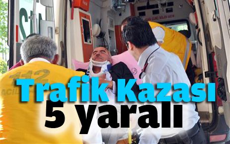 Trafik kazası: 5 yaralı