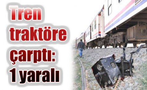 Tren traktöre çarptı: 1 yaralı