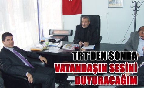 TRT?DEN SONRA VATANDAŞIN SESİNİ DUYURACAĞIM