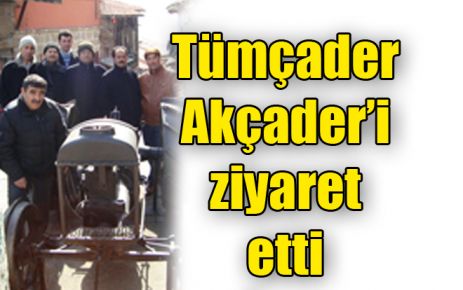 Tümçader Akçader?i ziyaret etti 