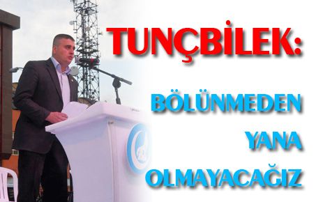 Tunçbilek, bölünmeden yana olmayacağız