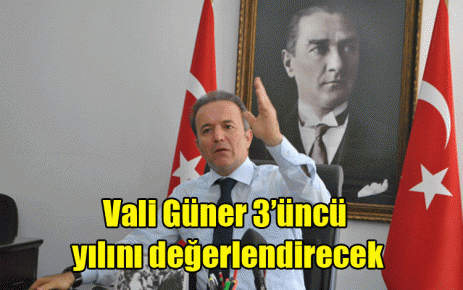 Vali Güner 3?üncü yılını değerlendirecek 