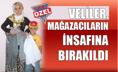 VELİLER, MAĞAZACILARIN İNSAFINA BIRAKILDI