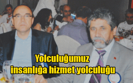 Yolculuğumuz insanlığa hizmet yolculuğu