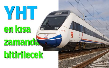 Yüksek Hızlı Tren en kısa zamanda bitirilecek