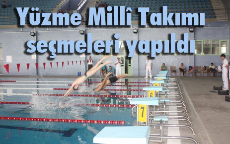 Yüzme Milli Takımı seçmeleri yapıldı