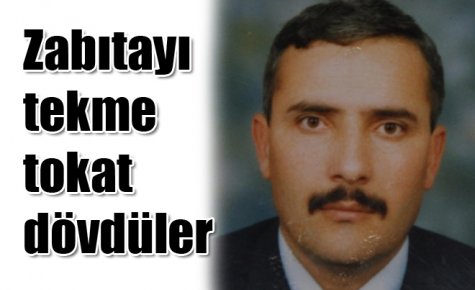 Zabıtayı tekme tokat dövdüler 