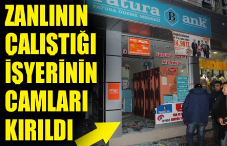 ZANLININ ÇALIŞTIĞI İŞ YERİNİN CAMLARI KIRILDI